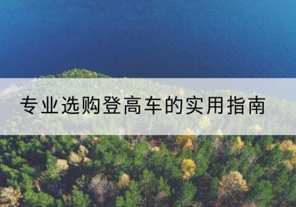 广昌电动登高车厂家推荐-专业选购登高车的实用指南